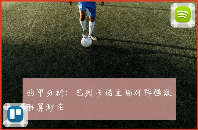 西甲分析：巴列卡诺主场对阵强敌胜算渺茫