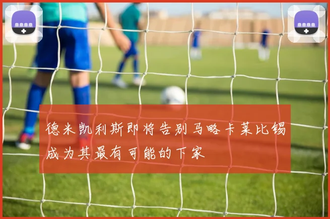 德米凯利斯即将告别马略卡莱比锡成为其最有可能的下家