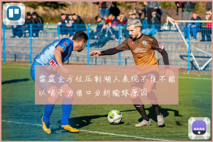 雷霆全方位压制湖人表现不佳不能以哨子为借口分析输球原因