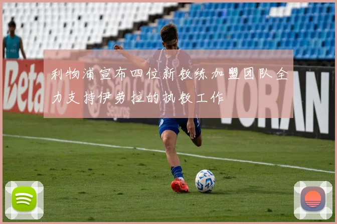 利物浦宣布四位新教练加盟团队全力支持伊劳拉的执教工作